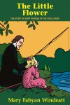 Image for The Little Flower, The Story of Saint Therese of the Child Jesus